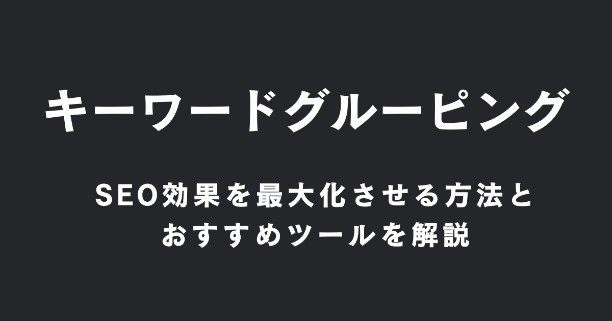 キーワードグルーピングでSEO効果を最大化させる方法とおすすめツールを解説